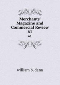 Merchants` Magazine and Commercial Review. 61