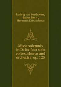 Missa solemnis in D: for four solo voices, chorus and orchestra, op. 123