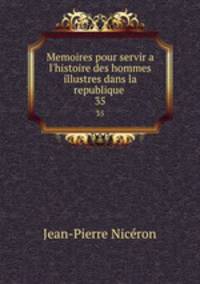Memoires pour servir a l`histoire des hommes illustres dans la republique .. 35