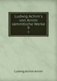 Ludwig Achim`s von Arnim smmtliche Werke. 9