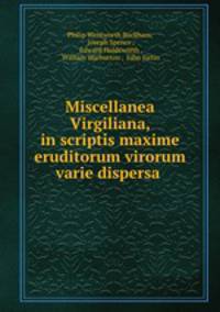 Miscellanea Virgiliana, in scriptis maxime eruditorum virorum varie dispersa .