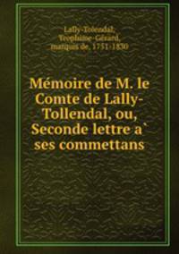 Me?moire de M. le Comte de Lally-Tollendal, ou, Seconde lettre a? ses commettans