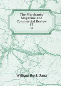 The Merchants` Magazine and Commercial Review. 53