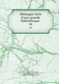 Mlanges tirs d`une grande bibliothque .. 26