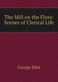 The Mill on the Floss: Scenes of Clerical Life