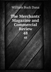 The Merchants` Magazine and Commercial Review. 48