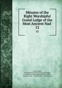 Minutes of the Right Worshipful Grand Lodge of the Most Ancient Nad .. 12