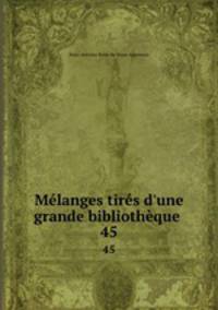 Mlanges tirs d`une grande bibliothque .. 45