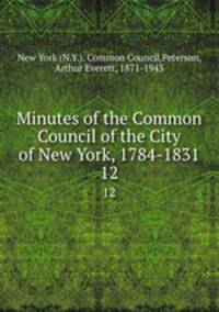 Minutes of the Common Council of the City of New York, 1784-1831. 12