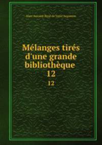 Mlanges tirs d`une grande bibliothque .. 12