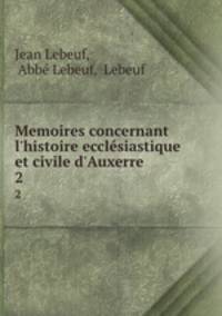 Memoires concernant l`histoire ecclsiastique et civile d`Auxerre. 2