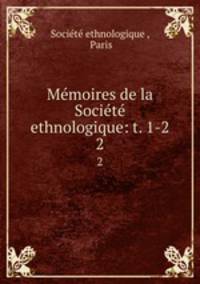Memoires de la Societe ethnologique: t. 1-2