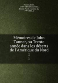 Me?moires de John Tanner, ou Trente anne?e dans les de?serts de l