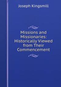 Missions and Missionaries: Historically Viewed from Their Commencement