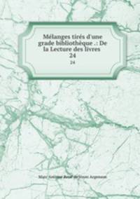 Mlanges tirs d`une grade bibliothque .: De la Lecture des livres .. 24