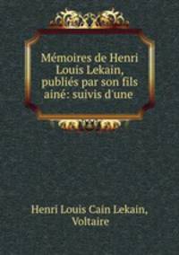 Memoires de Henri Louis Lekain, publies par son fils aine: suivis d