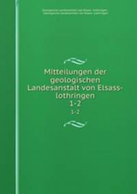 Mitteilungen der geologischen Landesanstalt von Elsass-lothringen. 1-2