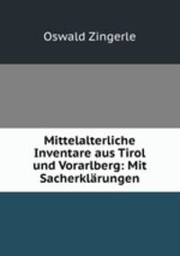 Mittelalterliche Inventare aus Tirol und Vorarlberg: Mit Sacherklarungen