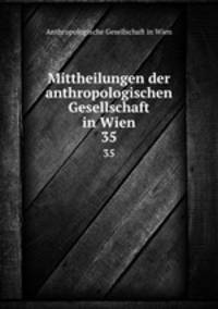 Mittheilungen der anthropologischen Gesellschaft in Wien. 35