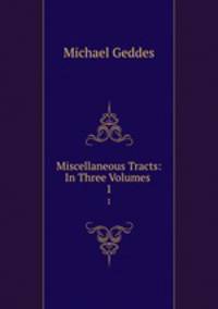 Miscellaneous Tracts: In Three Volumes .. 1