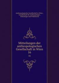 Mitteilungen der anthropologischen Gesellschaft in Wien. 16