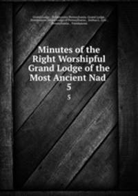 Minutes of the Right Worshipful Grand Lodge of the Most Ancient Nad .. 5