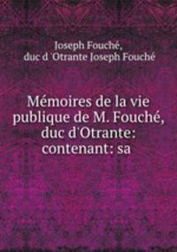 Memoires de la vie publique de M. Fouche, duc d
