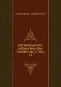 Mittheilungen der anthropologischen Gesellschaft in Wien. 11
