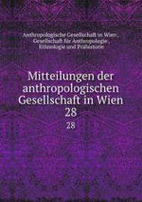 Mitteilungen der anthropologischen Gesellschaft in Wien. 28