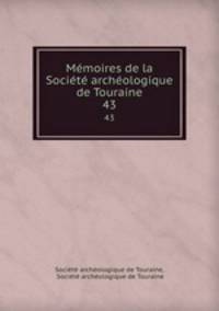 Memoires de la Societe archeologique de Touraine