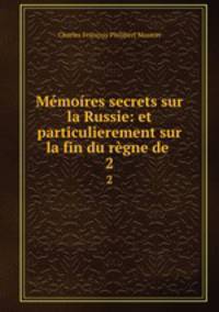 Memoires secrets sur la Russie: et particulierement sur la fin du regne de .