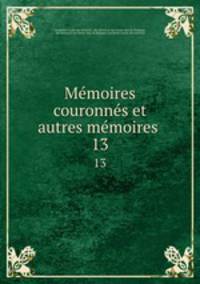 Mmoires couronns et autres mmoires .. 13