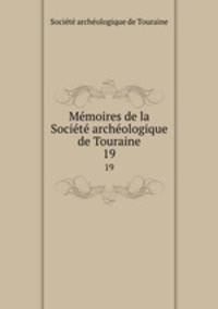 Memoires de la Societe archeologique de Touraine