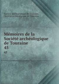 Memoires de la Societe archeologique de Touraine
