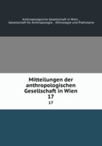Mitteilungen der anthropologischen Gesellschaft in Wien. 17