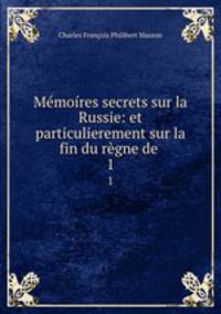 Memoires secrets sur la Russie: et particulierement sur la fin du regne de .