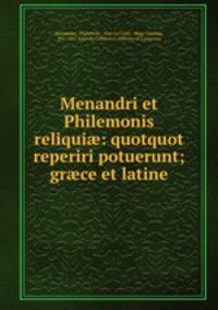 Menandri et Philemonis reliqui?: quotquot reperiri potuerunt; gr?ce et latine