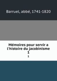 Memoires pour servir a l`histoire du jacobinisme. 1