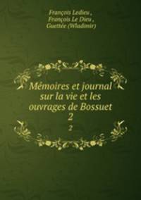 Mmoires et journal sur la vie et les ouvrages de Bossuet. 2