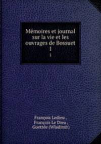 Mmoires et journal sur la vie et les ouvrages de Bossuet. 1