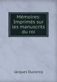 Memoires: Imprimes sur les manuscrits du roi