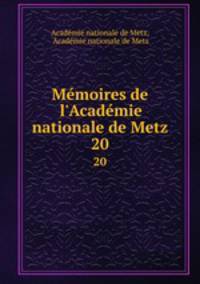 Mmoires de l`Acadmie nationale de Metz. 20