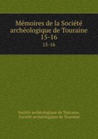 Mmoires de la Socit archologique de Touraine. 15-16
