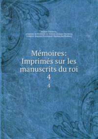 Mmoires: Imprims sur les manuscrits du roi. 4