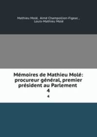 Memoires de Mathieu Mole: procureur general, premier president au Parlement .