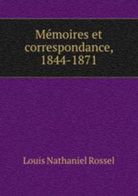 Memoires et correspondance, 1844-1871