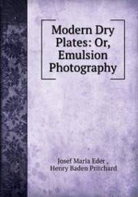 Modern Dry Plates: Or, Emulsion Photography