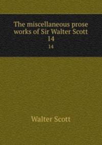The miscellaneous prose works of Sir Walter Scott. 14