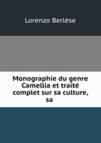 Monographie du genre Camellia et traite complet sur sa culture, sa .