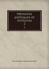 Mmoires politiques et militaires. 2